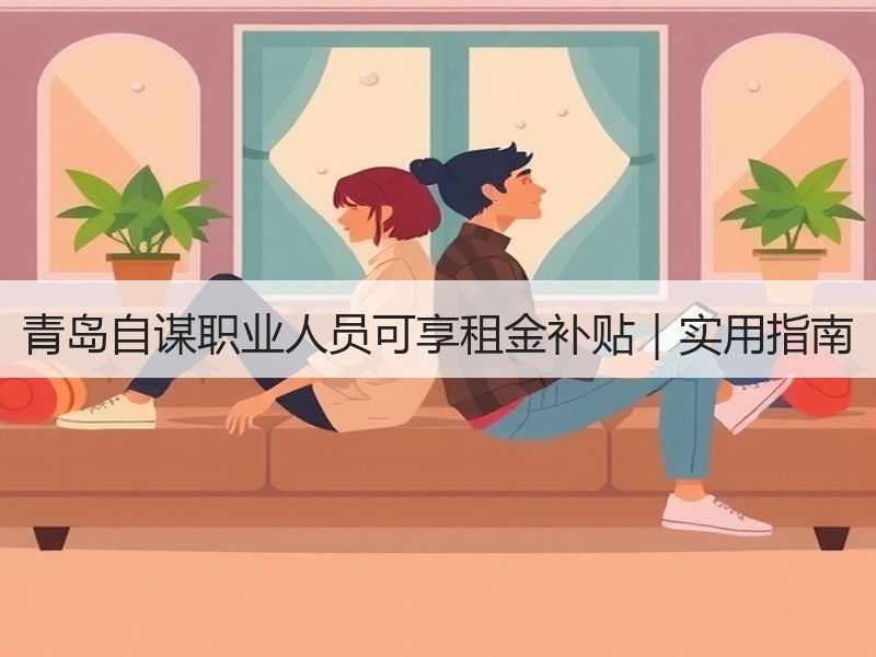 青岛自谋职业人员可享租金补贴｜实用指南