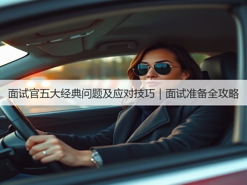 面试官五大经典问题及应对技巧｜面试准备全