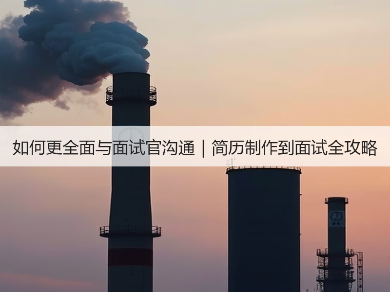如何更全面与面试官沟通｜简历制作到面试全
