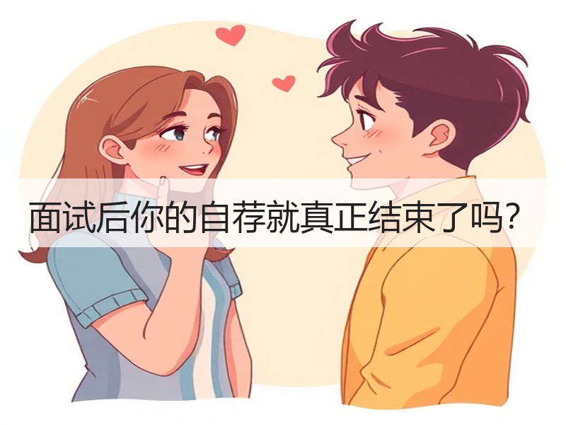 面试后你的自荐就真正结束了吗？