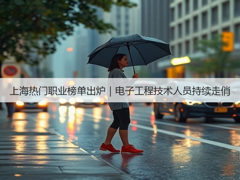 上海热门职业榜单出炉｜电子工程技术人员持