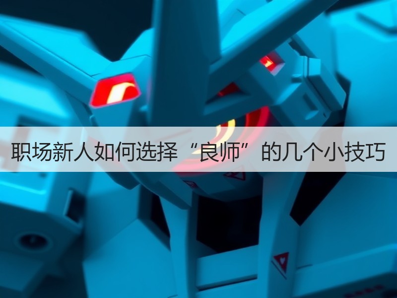 职场新人如何选择“良师”的几个小技巧