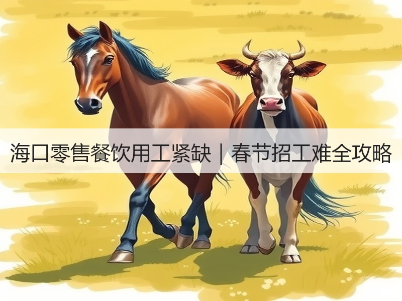海口零售餐饮用工紧缺｜春节招工难全攻略