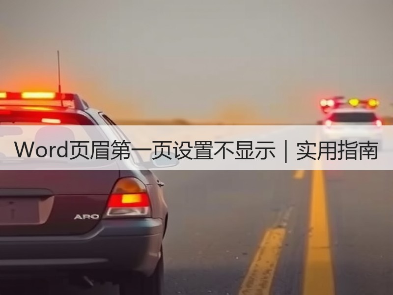 Word页眉第一页设置不显示｜实用指南