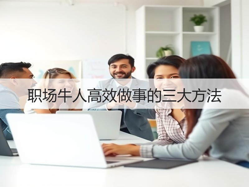 职场牛人高效做事的三大方法